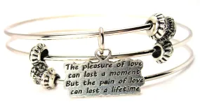 The Pleasure Of Love Can Last A Moment But The Pain Of Love Can Last A Lifetime Triple Style Expandable Bangle Bracelet